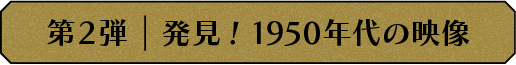 第1弾 発見！1950年代の映像