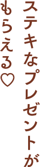 ステキなプレゼントがもらえる♡