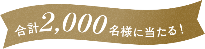 合計2,000名様に当たる！