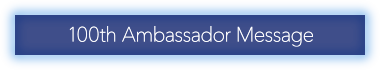 100th Ambassador Message