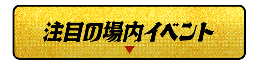 注目の場内イベント