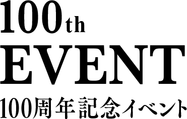 100th EVENT 100周年記念イベント